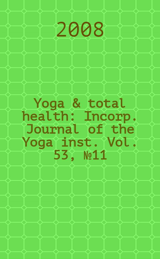 Yoga & total health : Incorp. Journal of the Yoga inst. Vol. 53, № 11