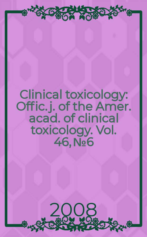 Clinical toxicology : Offic. j. of the Amer. acad. of clinical toxicology. Vol. 46, № 6