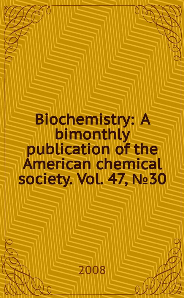 Biochemistry : A bimonthly publication of the American chemical society. Vol. 47, № 30