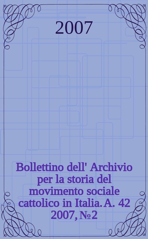 Bollettino dell' Archivio per la storia del movimento sociale cattolico in Italia. A. 42 2007, №2