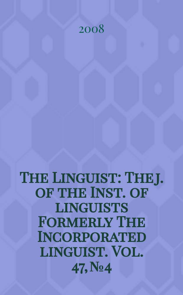The Linguist : The j. of the Inst. of linguists Formerly The Incorporated linguist. Vol. 47, № 4