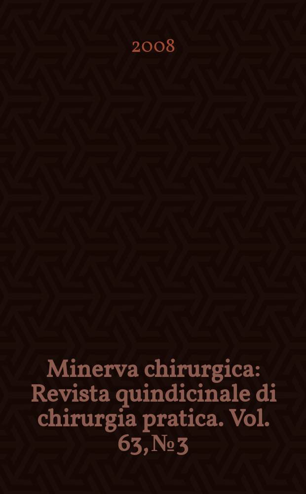 Minerva chirurgica : Revista quindicinale di chirurgia pratica. Vol. 63, № 3