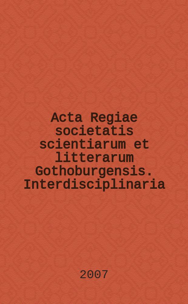 Acta Regiae societatis scientiarum et litterarum Gothoburgensis. Interdisciplinaria = Королевское научное и литературное общество г.Гетеборга. Междисциплинарные исследования