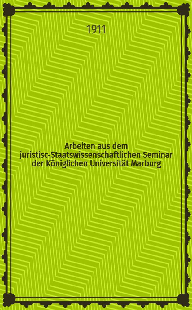 Arbeiten aus dem juristisch- Staatswissenschaftlichen Seminar der K&ouml;niglichen Universit&auml;t Marburg