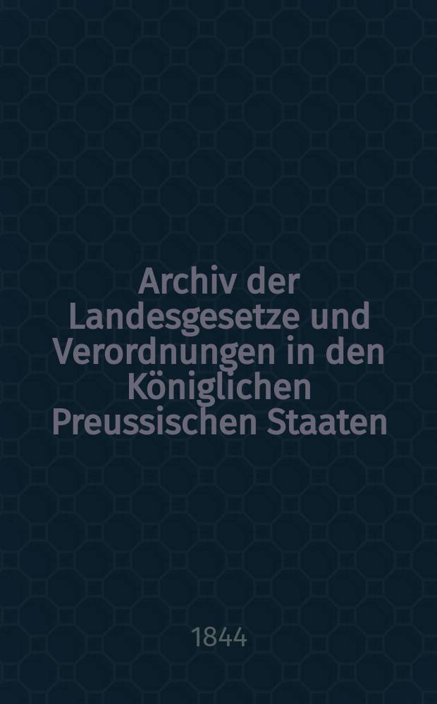 Archiv der Landesgesetze und Verordnungen in den K&ouml;niglichen Preussischen Staaten : Ein Handbuch f&uuml;r alle St&auml;nde