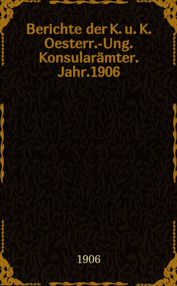 Berichte der K. u. K. Oesterr.-Ung. Konsular&auml;mter. Jahr.1906 : Afrika (&Auml;gypten)