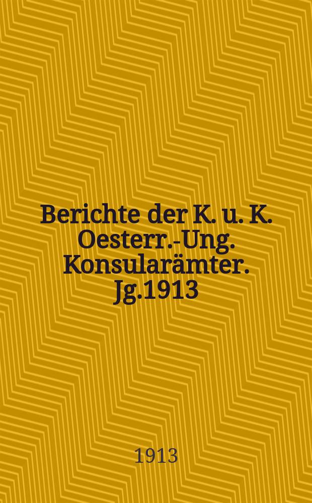 Berichte der K. u. K. Oesterr.-Ung. Konsularämter. Jg.1913 : Asien: (Türkei), (Britisch- Indien), (Niederländisch- Indien), (Hongkong), (China)