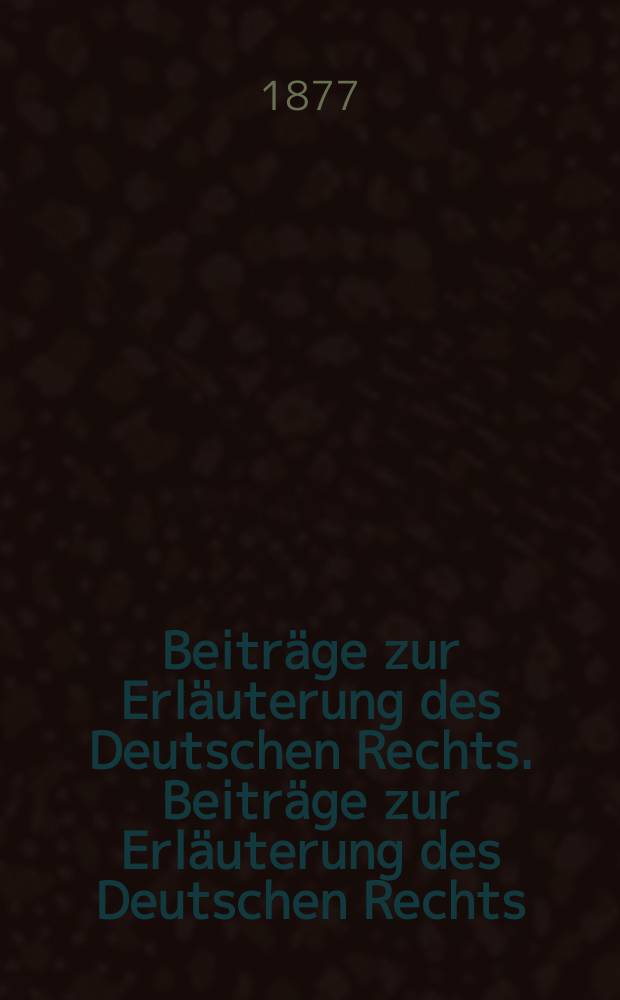 Beiträge zur Erläuterung des Deutschen Rechts. Beiträge zur Erläuterung des Deutschen Rechts