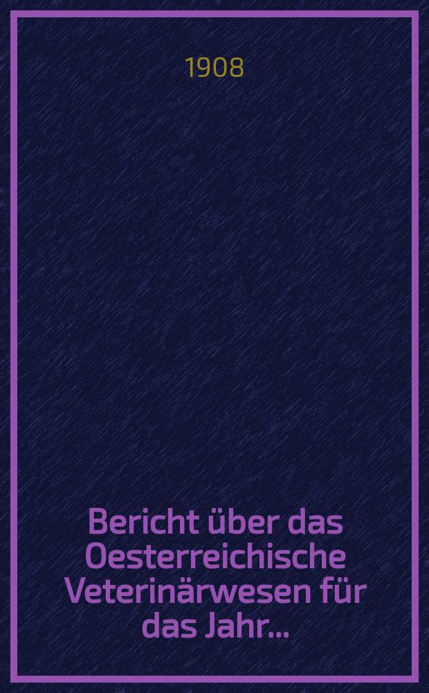 Bericht über das Oesterreichische Veterinärwesen für das Jahr ...
