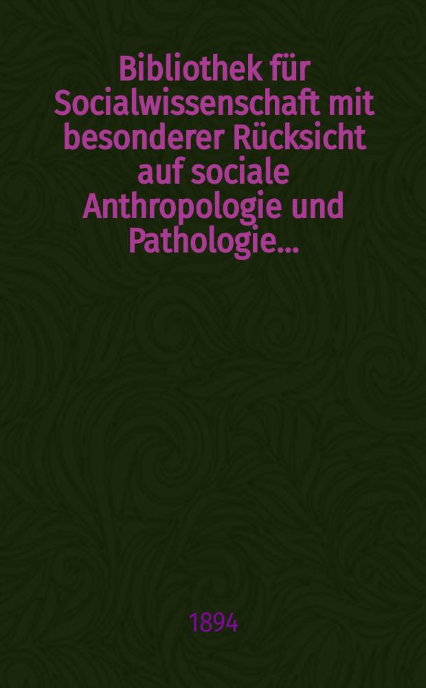 Bibliothek für Socialwissenschaft mit besonderer Rücksicht auf sociale Anthropologie und Pathologie ...