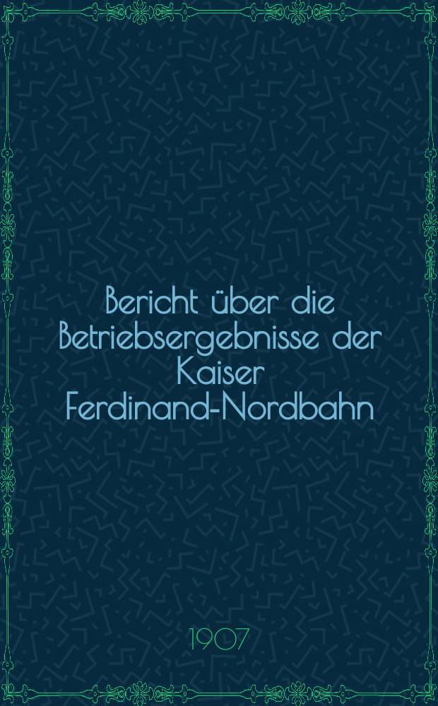 Bericht &uuml;ber die Betriebsergebnisse der Kaiser Ferdinands- Nordbahn
