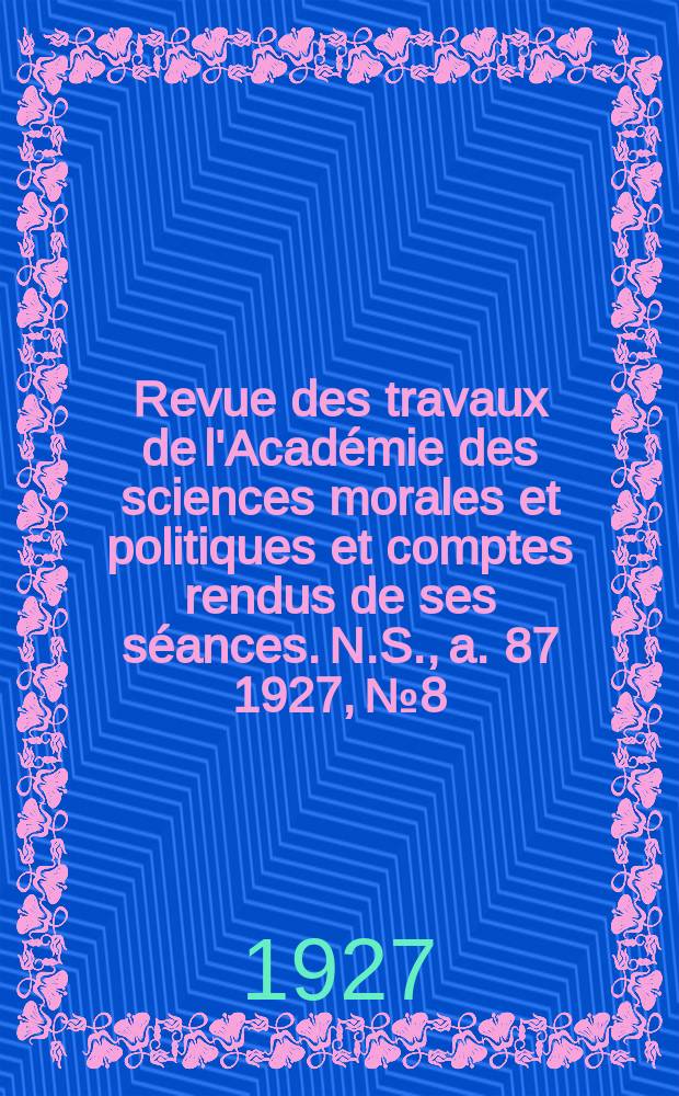 Revue des travaux de l'Académie des sciences morales et politiques et comptes rendus de ses séances. N.S., a. 87 1927, № 8