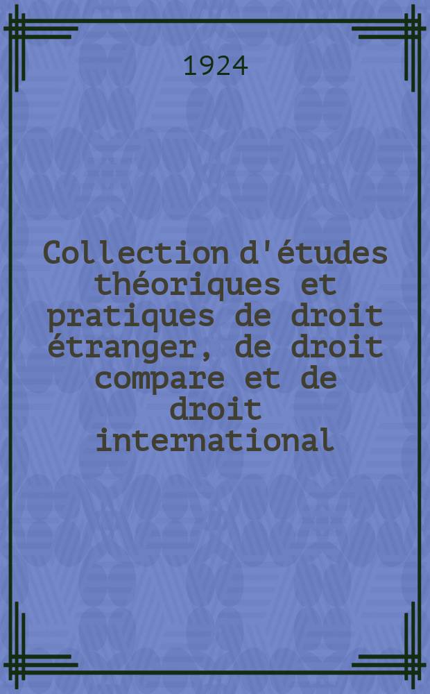 Collection d'études théoriques et pratiques de droit étranger, de droit compare et de droit international