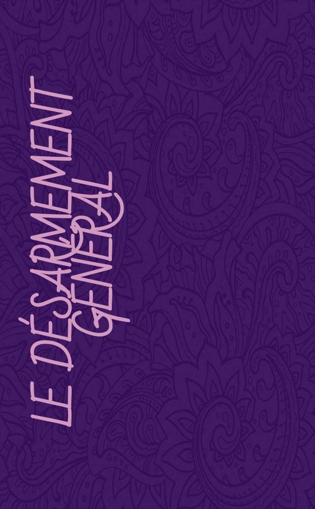 Le Désarmement général : Organe de la Ligue Internationale des Femmes pour le Désarmement général