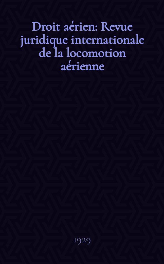 Droit a&eacute;rien : Revue juridique internationale de la locomotion a&eacute;rienne