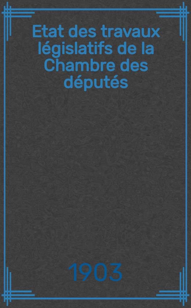 Etat des travaux législatifs de la Chambre des députés