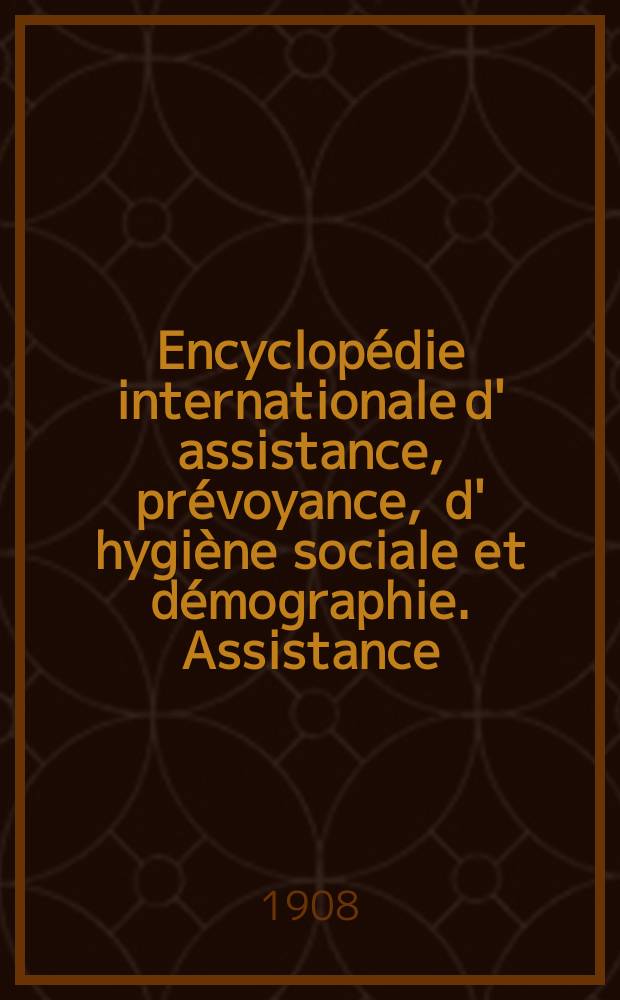 Encyclopédie internationale d' assistance, prévoyance , d' hygiène sociale et démographie. Assistance (2ème Série)