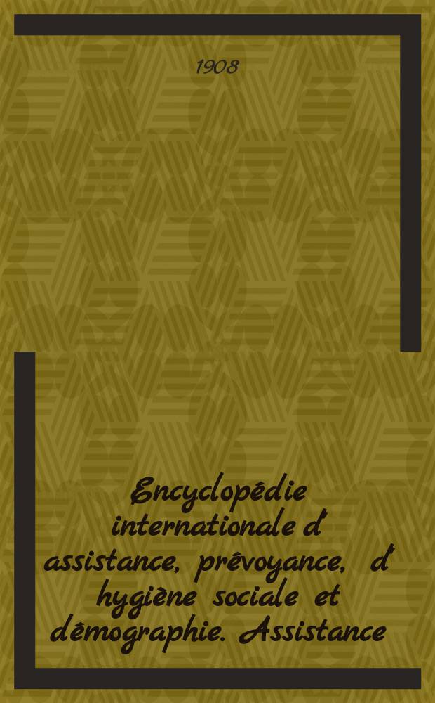 Encyclopédie internationale d' assistance, prévoyance , d' hygiène sociale et démographie. Assistance (1 Série)