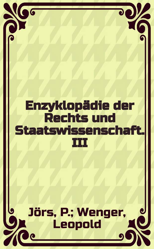 Enzyklopädie der Rechts und Staatswissenschaft. III : Römisches Recht. Geschichte u. System des römischen Privatrechts.Nebst Abriss des römischen zivilprozessrecht
