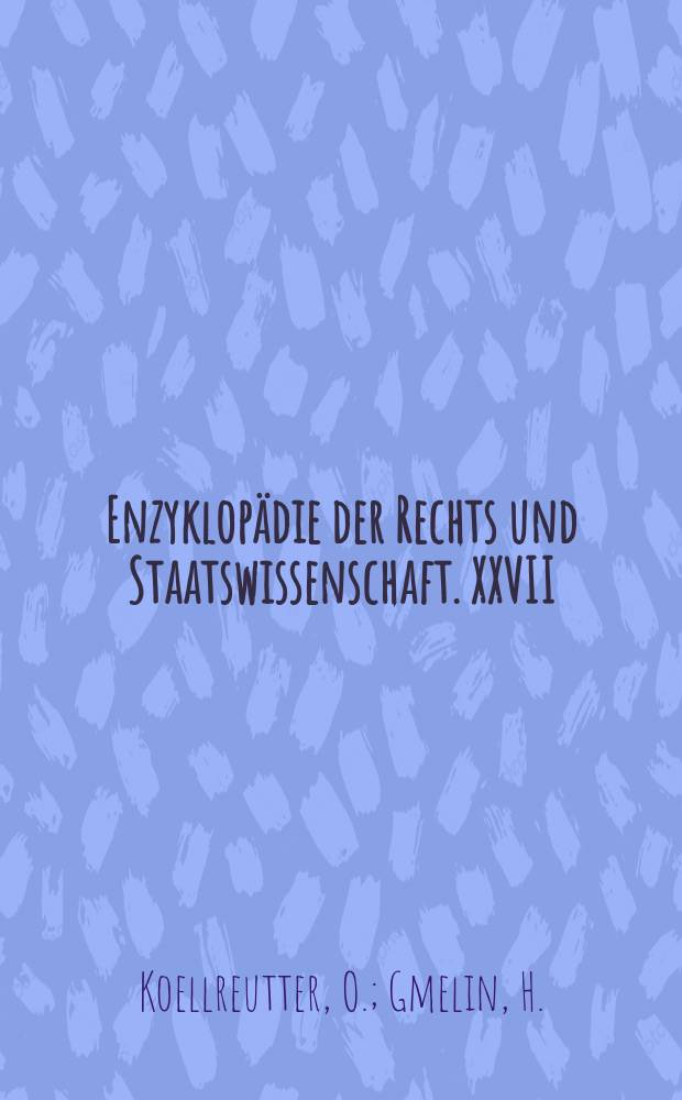 Enzyklop&auml;die der Rechts und Staatswissenschaft. XXVII : Ausl&auml;ndisches Staatsrecht. Verfassungsrecht der angelsaechsischen Staatsrecht. Verfassungsrecht der &uuml;brigen europ&auml;ischen Staaten