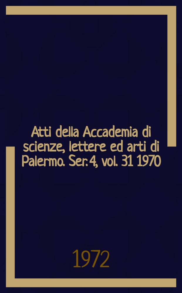 Atti della Accademia di scienze, lettere ed arti di Palermo. Ser. 4, vol. 31 1970/71, pt. 1