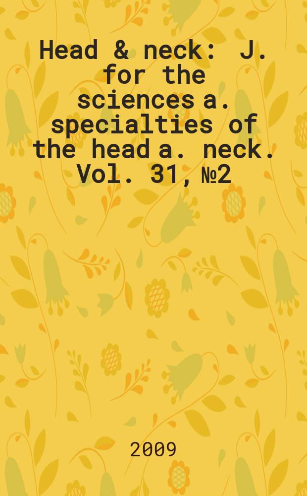 Head & neck : J. for the sciences a. specialties of the head a. neck. Vol. 31, № 2