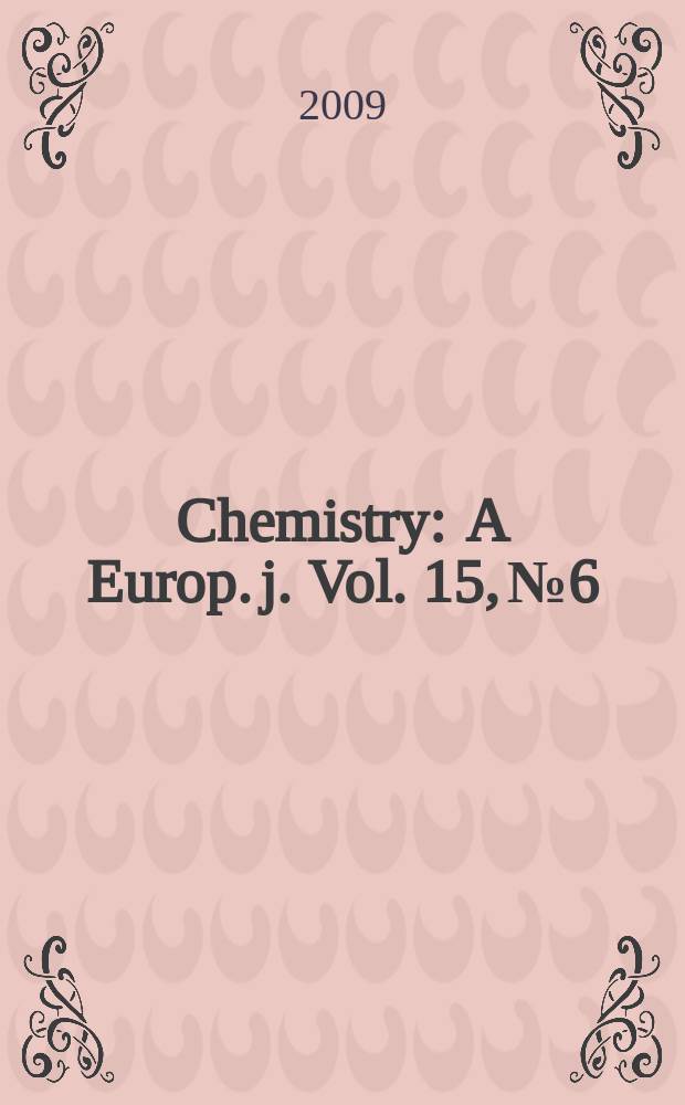 Chemistry : A Europ. j. [Vol.] 15, № 6