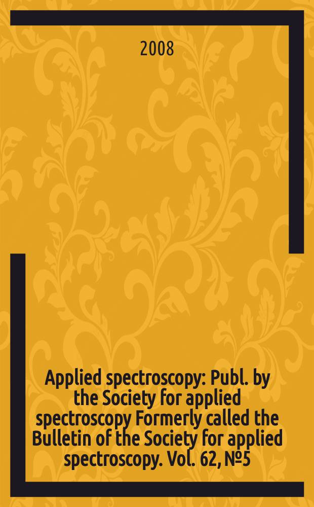 Applied spectroscopy : Publ. by the Society for applied spectroscopy Formerly called the Bulletin of the Society for applied spectroscopy. Vol. 62, № 5