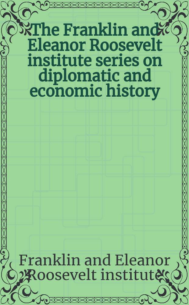 The Franklin and Eleanor Roosevelt institute series on diplomatic and economic history