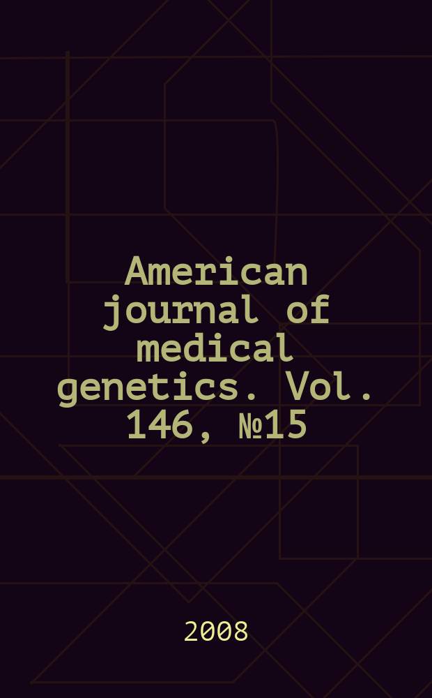 American journal of medical genetics. Vol. 146, № 15