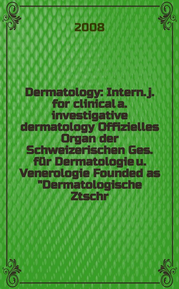 Dermatology : Intern. j. for clinical a. investigative dermatology Offizielles Organ der Schweizerischen Ges. für Dermatologie u. Venerologie Founded as "Dermatologische Ztschr." by Oskar Lassar (1893-1907), continued by Erich Hoffmann (1908-1938), continued as "Dermatologica"(1939-1991), by Wilhelro Lutz (1939-1958), Rudolf Schuppli(1959-1985). Vol. 217, № 2