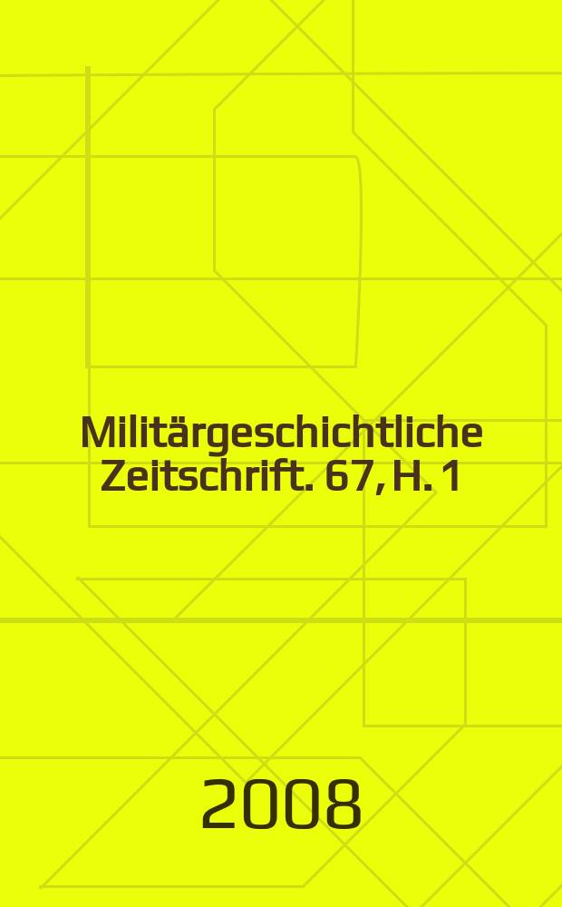 Milit&auml;rgeschichtliche Zeitschrift. 67, H. 1