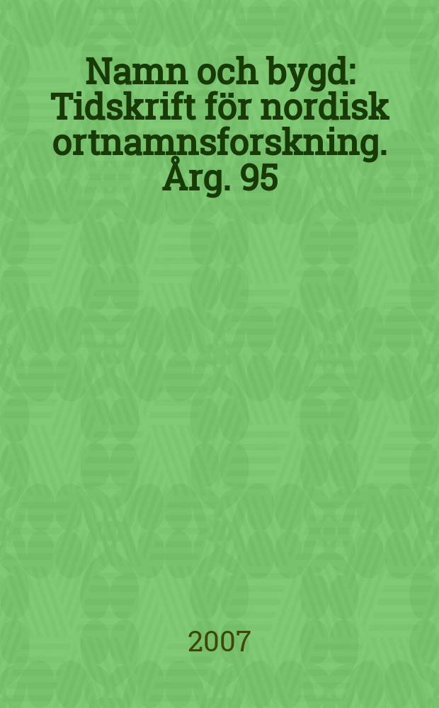 Namn och bygd : Tidskrift för nordisk ortnamnsforskning. Årg. 95