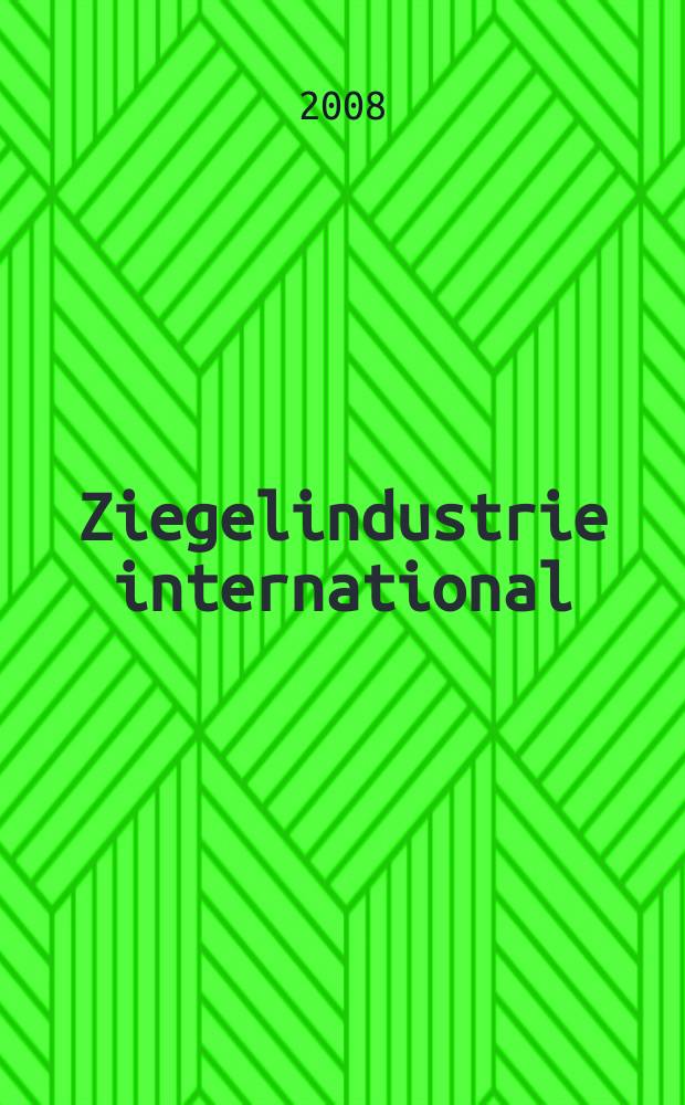 Ziegelindustrie international : Ztschr. für die Ziegel-, Baukeramik-, Feuerfest -und Steinzeugröhren-Industrie. Jg. 61 2008, № 6/7