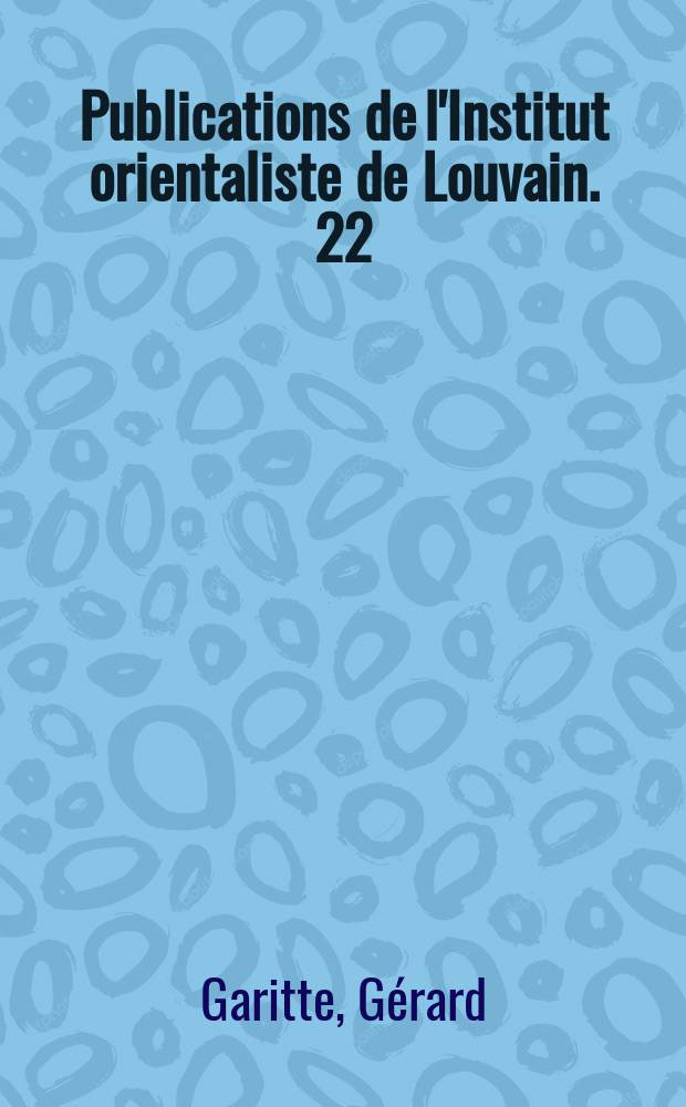 Publications de l'Institut orientaliste de Louvain. 22 : Scripta disiecta, 1941-1977 = Различные труды: Теология, библеистика, история древней литературы, ориенталистика