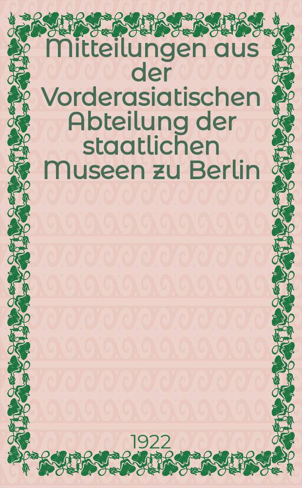 Mitteilungen aus der Vorderasiatischen Abteilung der staatlichen Museen zu Berlin