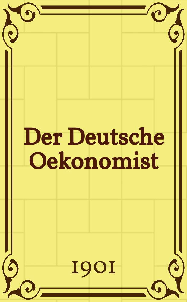 Der Deutsche Oekonomist : Wochenschrift für finanzielle u. volkwirtschaftliche fragen : Bank-, Sparkassen-, Genossenschafts-, Versicherungswesen ..