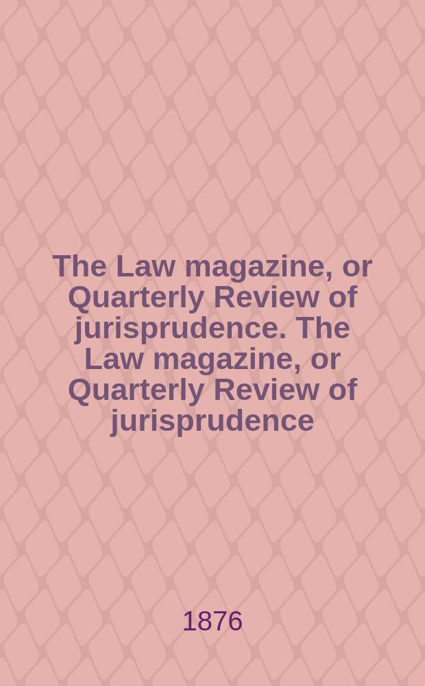 The Law magazine, or Quarterly Review of jurisprudence. The Law magazine, or Quarterly Review of jurisprudence