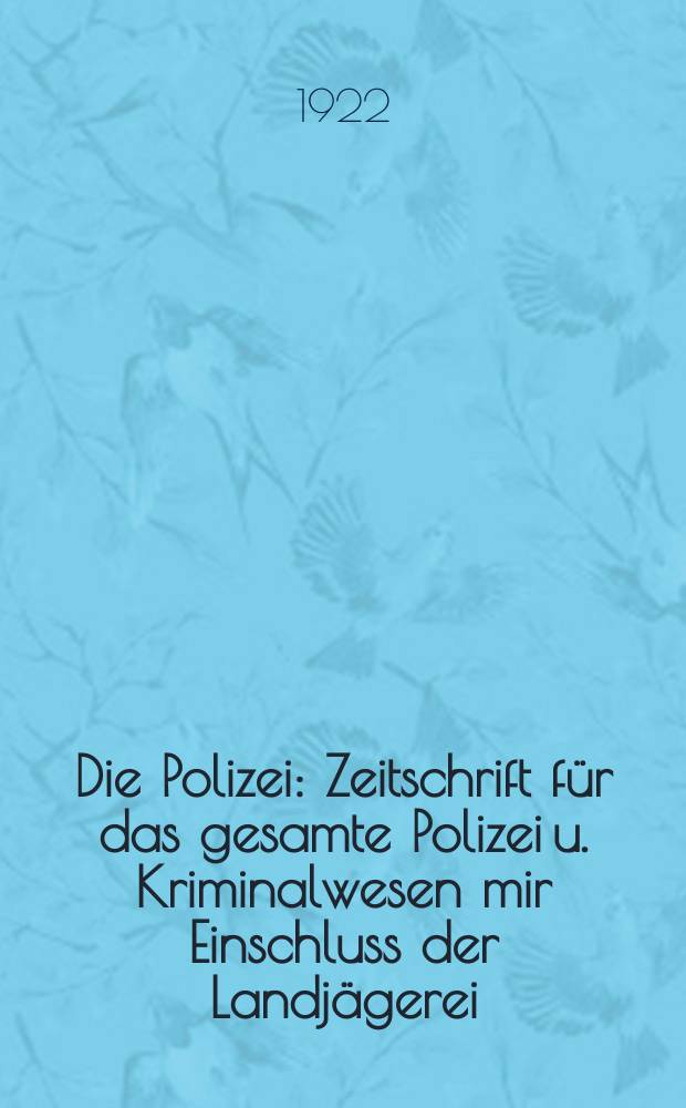 Die Polizei : Zeitschrift für das gesamte Polizei u. Kriminalwesen mir Einschluss der Landjägerei