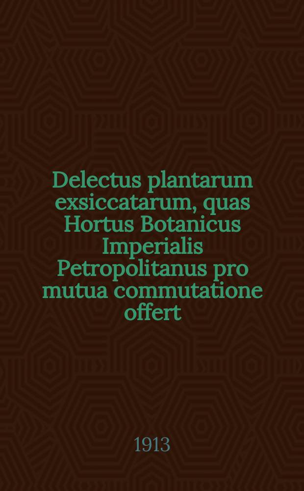 Delectus plantarum exsiccatarum, quas Hortus Botanicus Imperialis Petropolitanus pro mutua commutatione offert