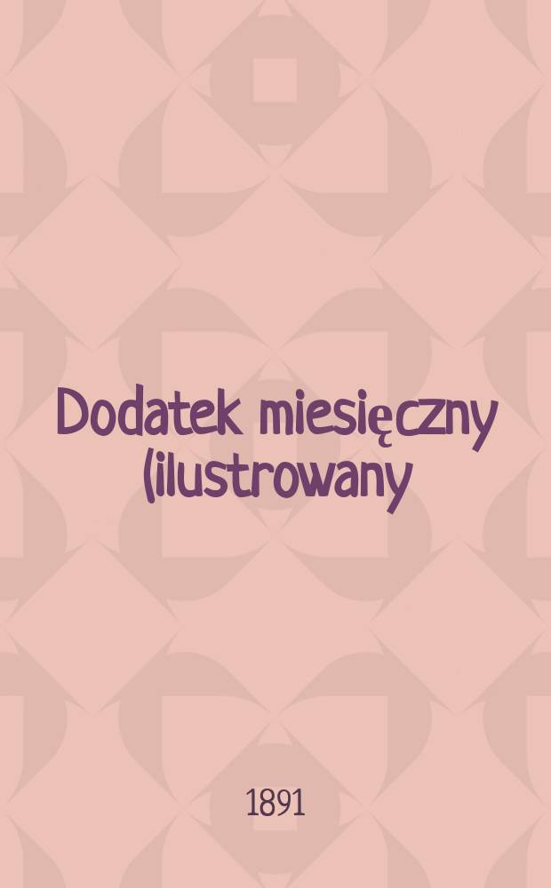 Dodatek miesięczny (ilustrowany ) do czasopisma "Przegląd tygodniowy życia społecznego, literatury i sztuk pięknych"