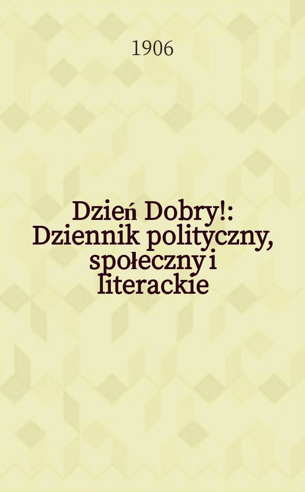 Dzień Dobry! : Dziennik polityczny , społeczny i literackie