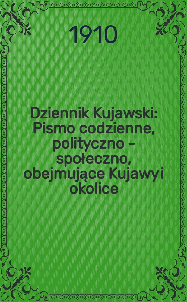 Dziennik Kujawski : Pismo codzienne, polityczno - społeczno, obejmujące Kujawy i okolice
