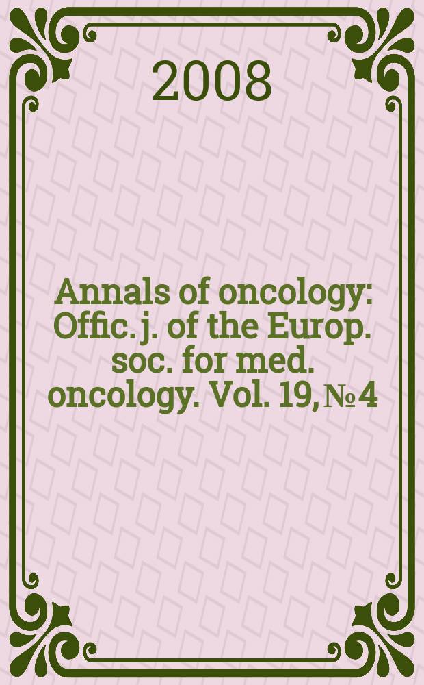 Annals of oncology : Offic. j. of the Europ. soc. for med. oncology. Vol. 19, № 4