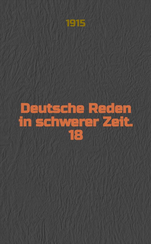 Deutsche Reden in schwerer Zeit. 18 : Der heilige Krieg