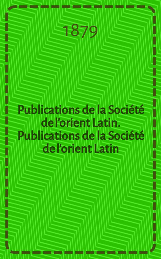Publications de la Société de l'orient Latin. Publications de la Société de l'orient Latin