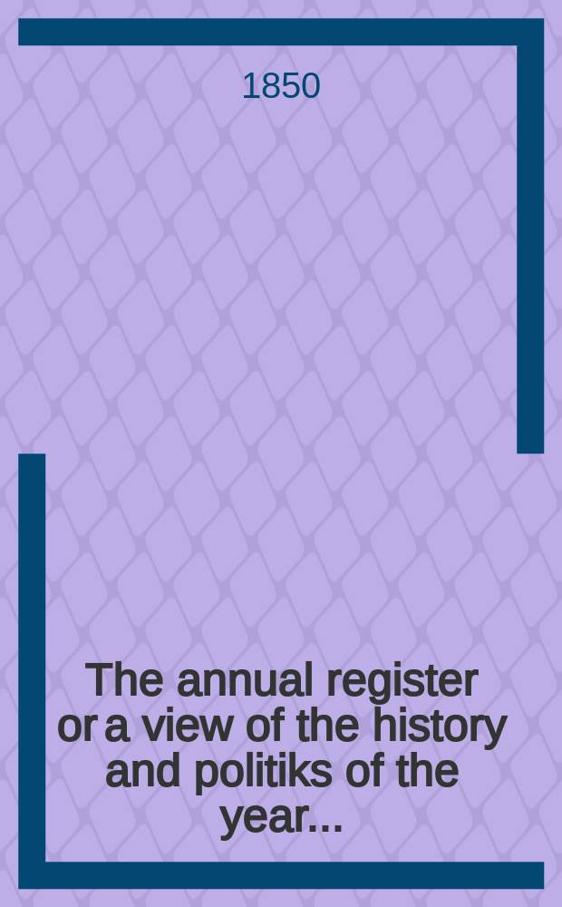 The annual register or a view of the history and politiks of the year ...