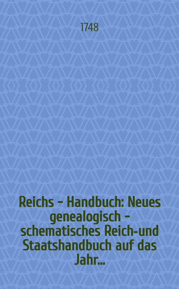 Reichs - Handbuch : Neues genealogisch - schematisches Reichs- und Staatshandbuch auf das Jahr ..