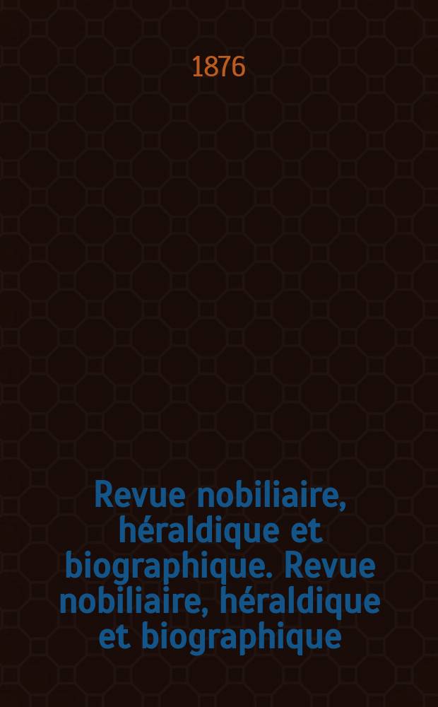Revue nobiliaire, héraldique et biographique. Revue nobiliaire, héraldique et biographique