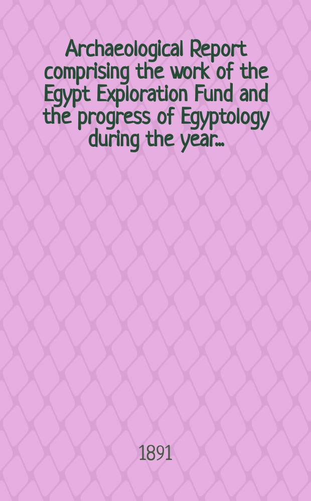 Archaeological Report comprising the work of the Egypt Exploration Fund and the progress of Egyptology during the year ...